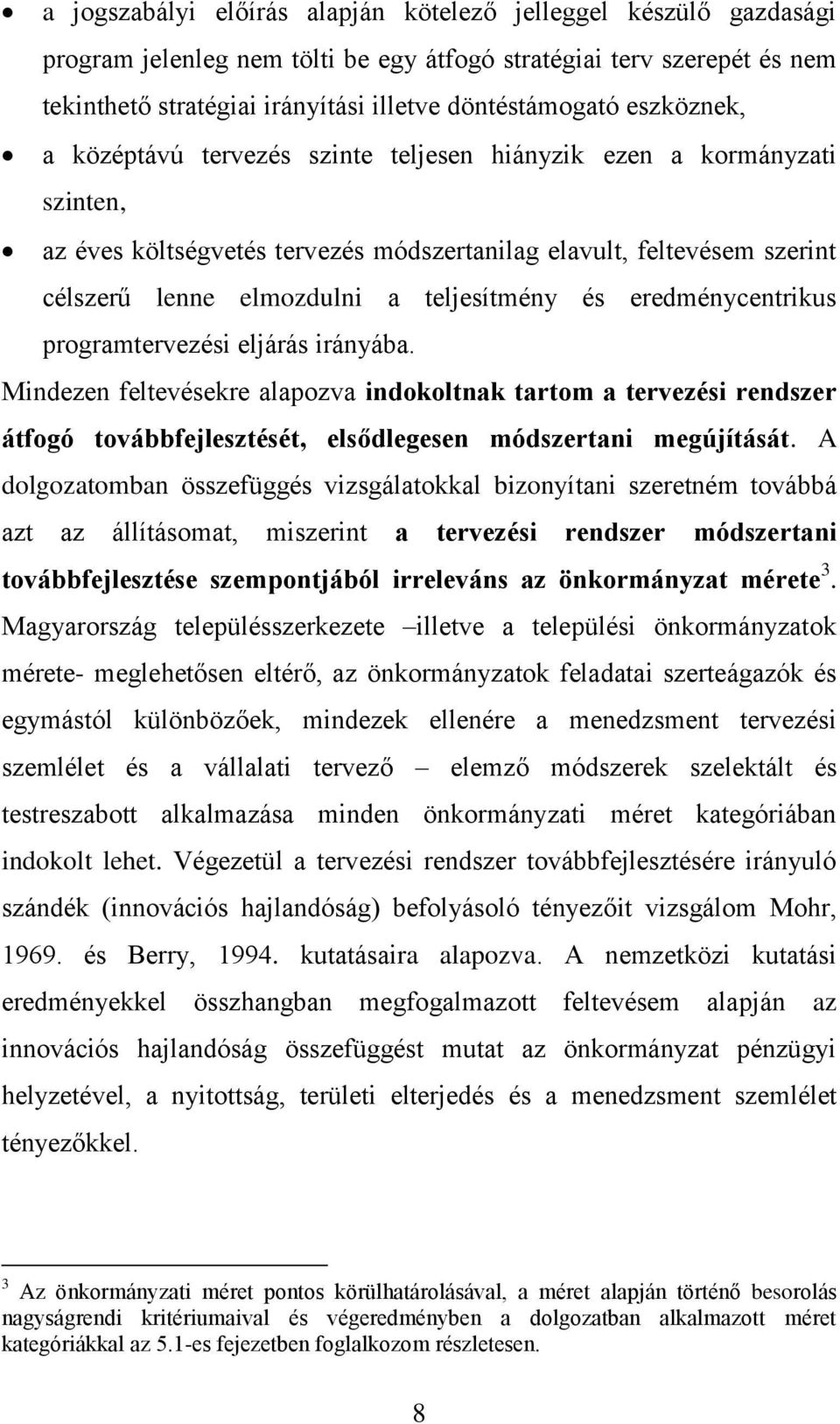 és eredménycentrikus programtervezési eljárás irányába. Mindezen feltevésekre alapozva indokoltnak tartom a tervezési rendszer átfogó továbbfejlesztését, elsődlegesen módszertani megújítását.