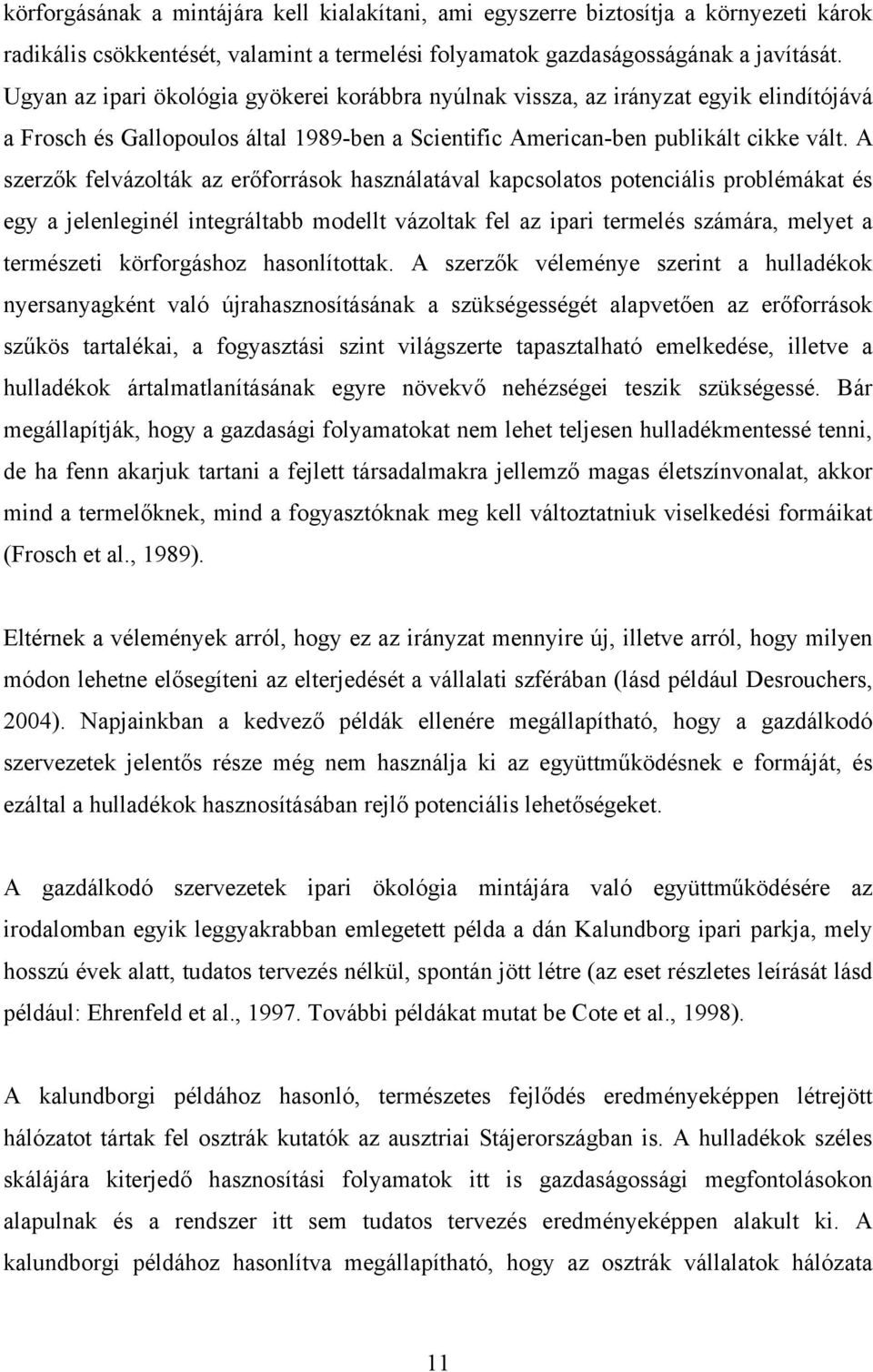 A szerzők felvázolták az erőforrások használatával kapcsolatos potenciális problémákat és egy a jelenleginél integráltabb modellt vázoltak fel az ipari termelés számára, melyet a természeti