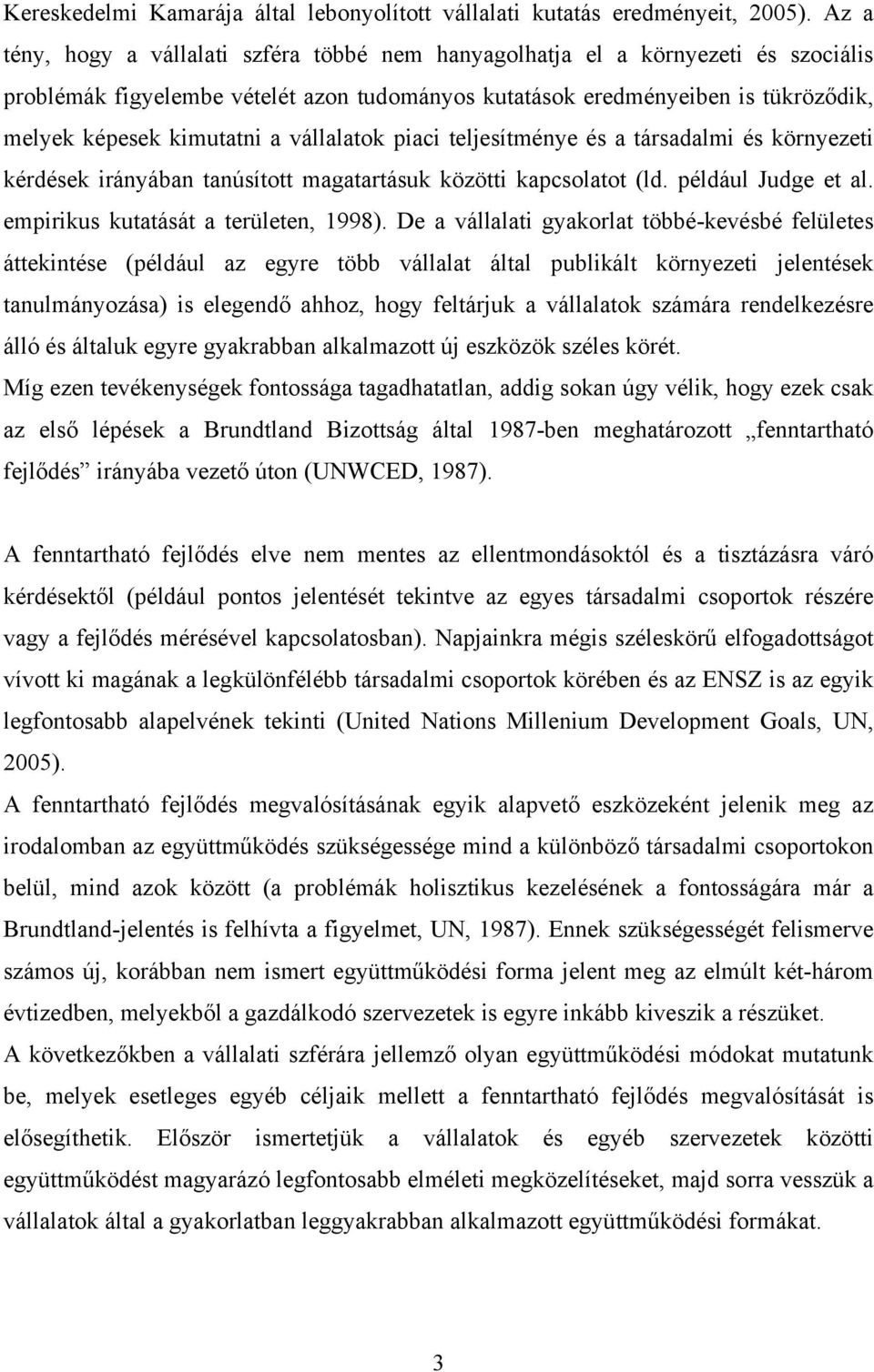 vállalatok piaci teljesítménye és a társadalmi és környezeti kérdések irányában tanúsított magatartásuk közötti kapcsolatot (ld. például Judge et al. empirikus kutatását a területen, 1998).