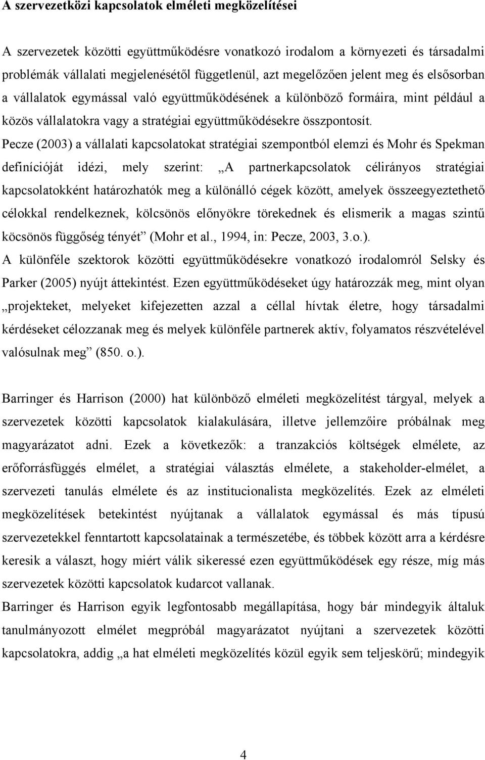 Pecze (2003) a vállalati kapcsolatokat stratégiai szempontból elemzi és Mohr és Spekman definícióját idézi, mely szerint: A partnerkapcsolatok célirányos stratégiai kapcsolatokként határozhatók meg a