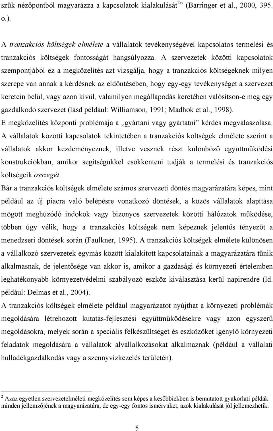 A szervezetek közötti kapcsolatok szempontjából ez a megközelítés azt vizsgálja, hogy a tranzakciós költségeknek milyen szerepe van annak a kérdésnek az eldöntésében, hogy egy-egy tevékenységet a