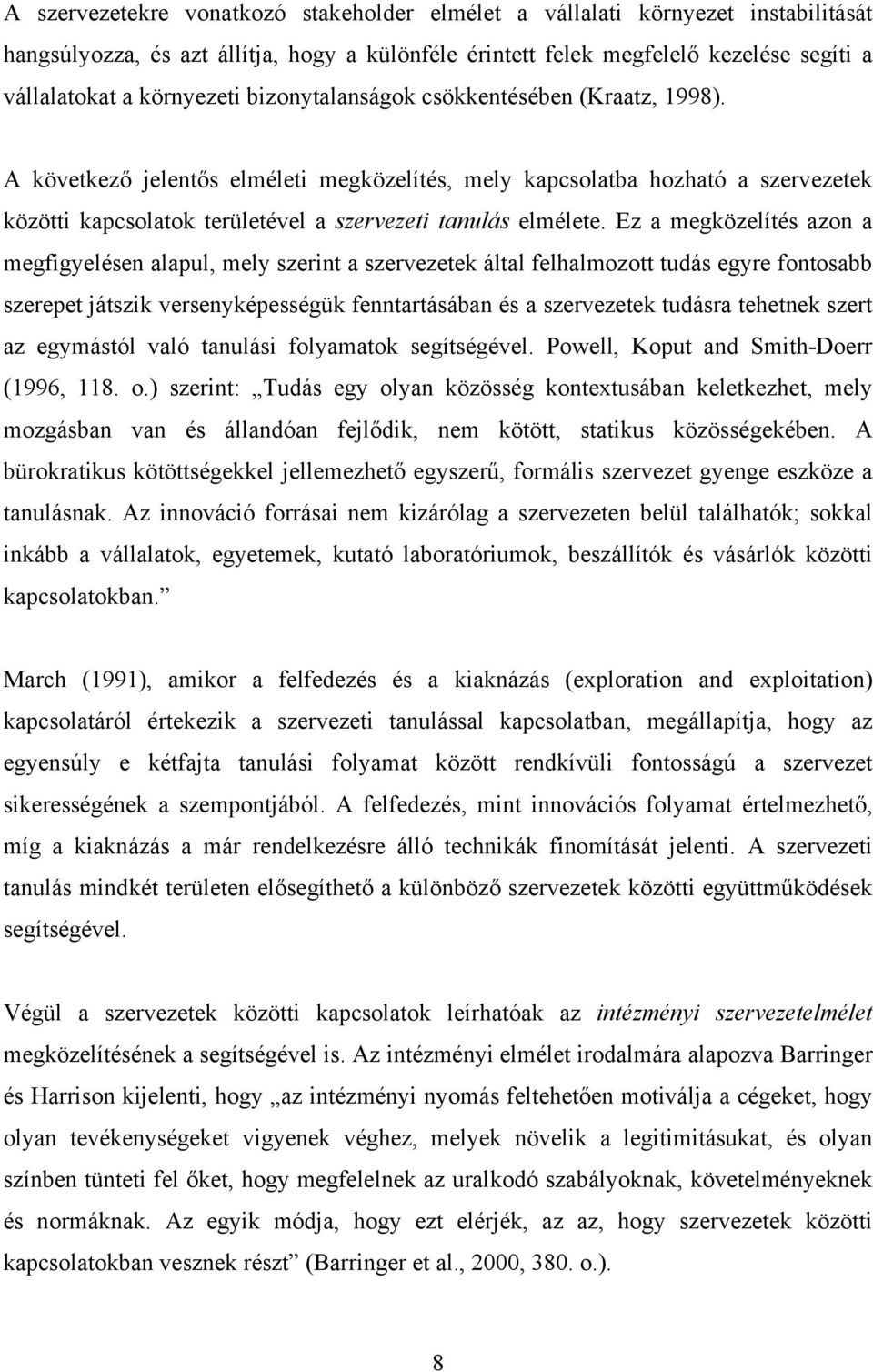 Ez a megközelítés azon a megfigyelésen alapul, mely szerint a szervezetek által felhalmozott tudás egyre fontosabb szerepet játszik versenyképességük fenntartásában és a szervezetek tudásra tehetnek