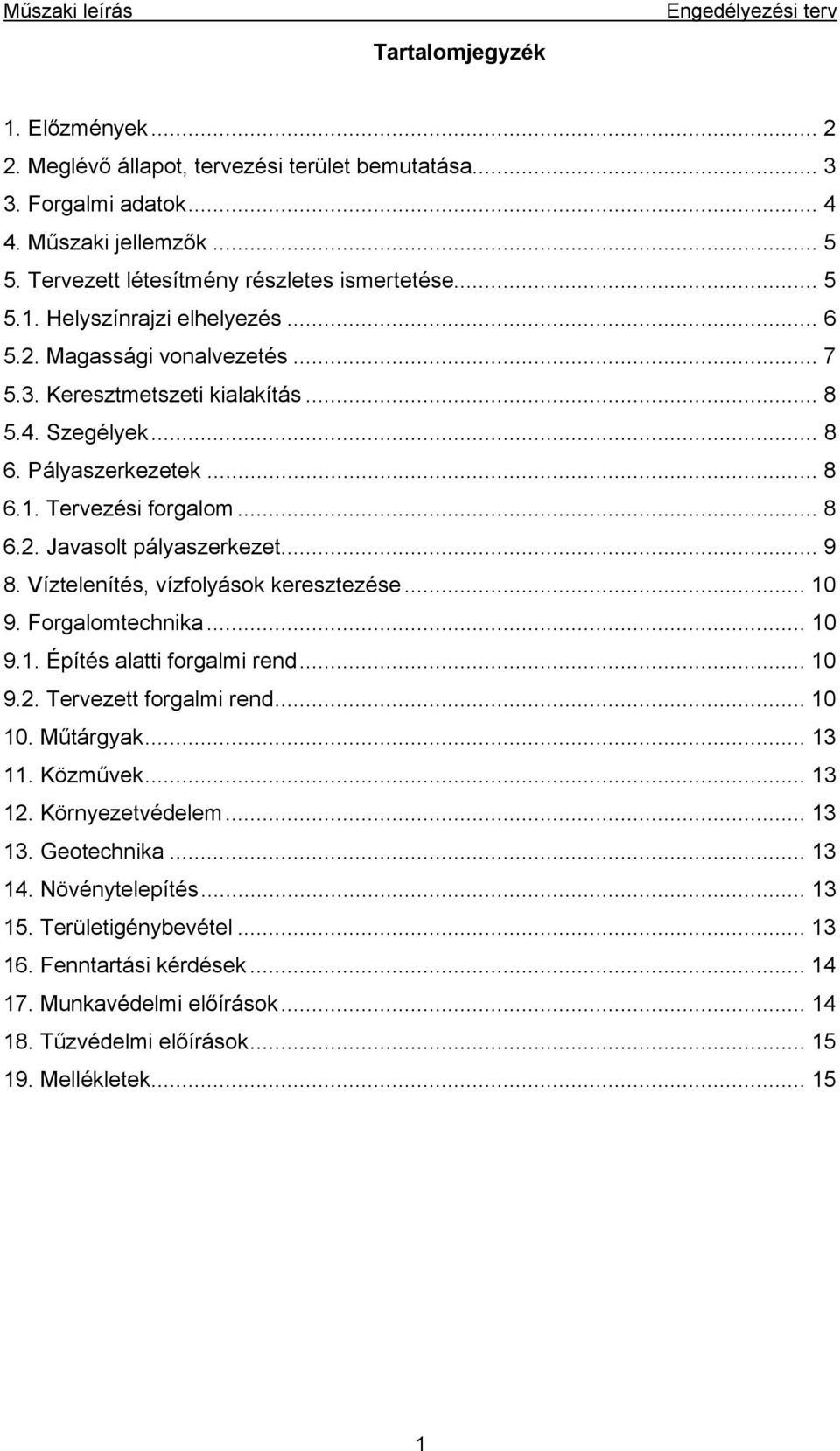 Víztelenítés, vízfolyások keresztezése... 10 9. Forgalomtechnika... 10 9.1. Építés alatti forgalmi rend... 10 9.2. Tervezett forgalmi rend... 10 10. Műtárgyak... 13 11. Közművek... 13 12.