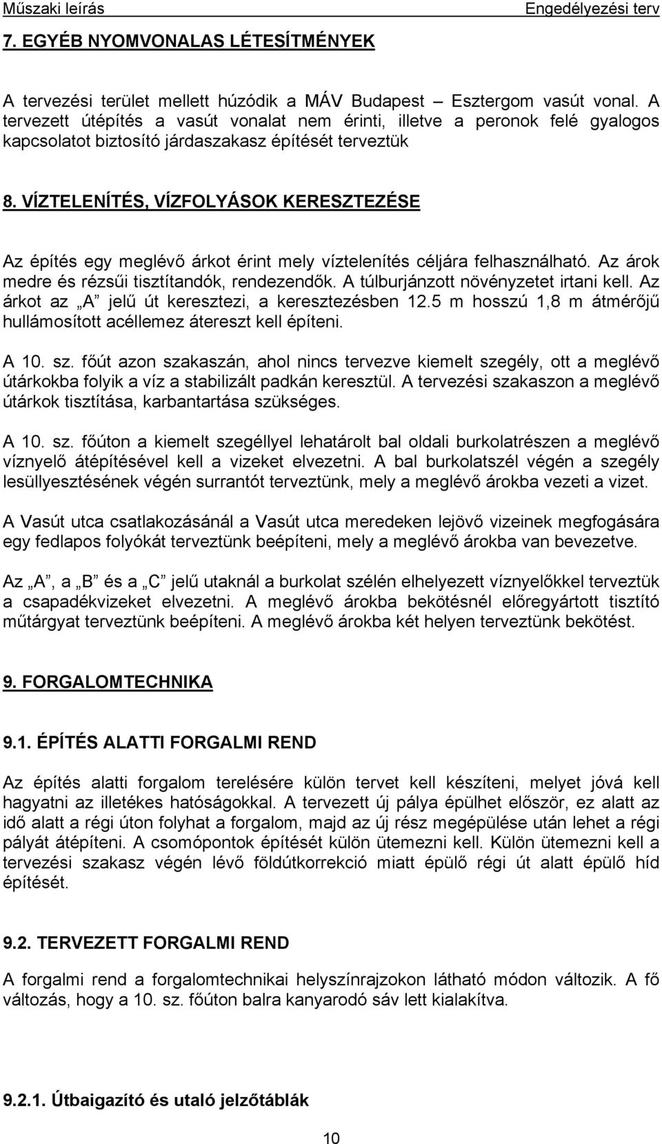 VÍZTELENÍTÉS, VÍZFOLYÁSOK KERESZTEZÉSE Az építés egy meglévő árkot érint mely víztelenítés céljára felhasználható. Az árok medre és rézsűi tisztítandók, rendezendők.