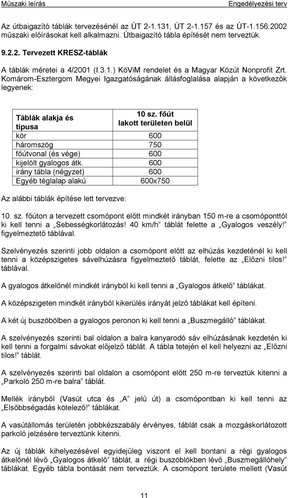 főút lakott területen belül Táblák alakja és típusa kör 600 háromszög 750 főútvonal (és vége) 600 kijelölt gyalogos átk.