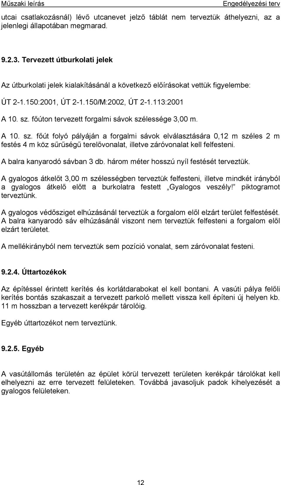 főúton tervezett forgalmi sávok szélessége 3,00 m. A 10. sz. főút folyó pályáján a forgalmi sávok elválasztására 0,12 m széles 2 m festés 4 m köz sűrűségű terelővonalat, illetve záróvonalat kell felfesteni.