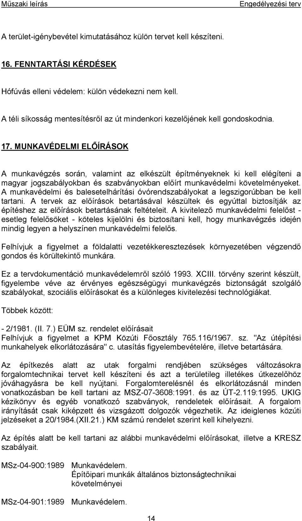 MUNKAVÉDELMI ELŐÍRÁSOK A munkavégzés során, valamint az elkészült építményeknek ki kell elégíteni a magyar jogszabályokban és szabványokban előírt munkavédelmi követelményeket.