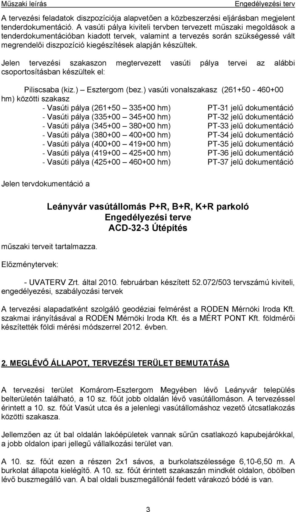 Jelen tervezési szakaszon megtervezett vasúti pálya tervei az alábbi csoportosításban készültek el: Piliscsaba (kiz.) Esztergom (bez.