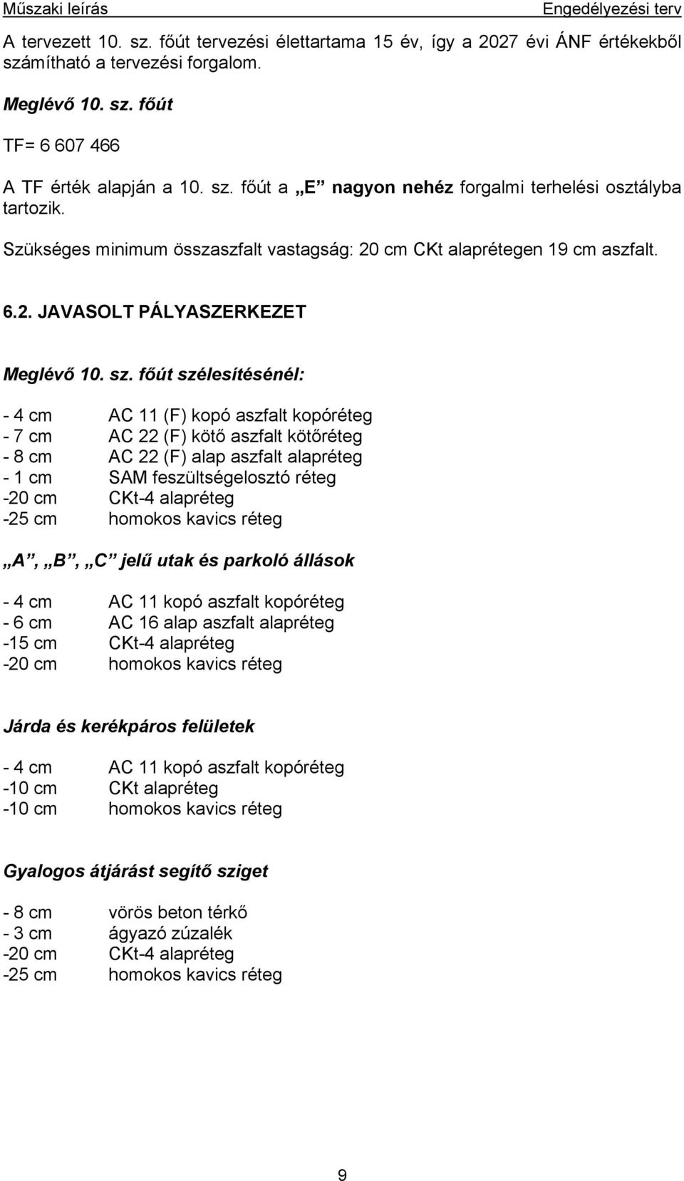 főút szélesítésénél: - 4 cm AC 11 (F) kopó aszfalt kopóréteg - 7 cm AC 22 (F) kötő aszfalt kötőréteg - 8 cm AC 22 (F) alap aszfalt alapréteg - 1 cm SAM feszültségelosztó réteg -20 cm CKt-4 alapréteg