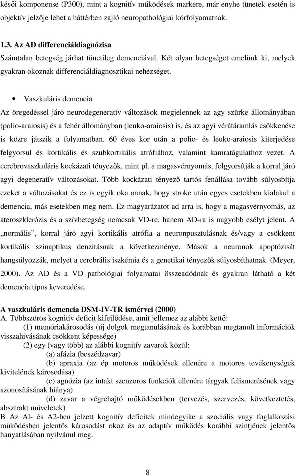 Vaszkuláris demencia Az öregedéssel járó neurodegeneratív változások megjelennek az agy szürke állományában (polio-araiosis) és a fehér állományban (leuko-araiosis) is, és az agyi vérátáramlás