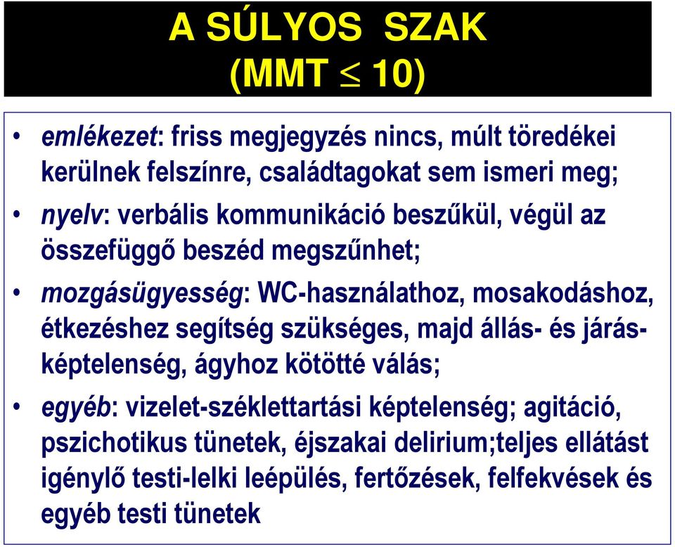 segítség szükséges, majd állás- és járásképtelenség, ágyhoz kötötté válás; egyéb: vizelet-széklettartási képtelenség; agitáció,