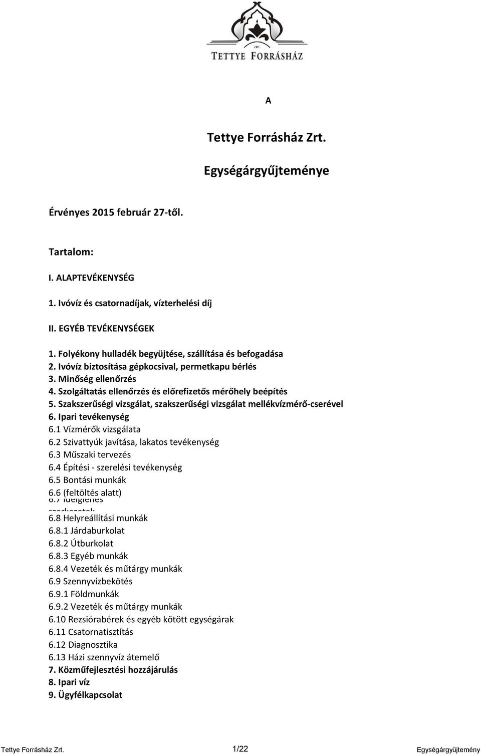 Szakszerűségi vizsgálat, szakszerűségi vizsgálat mellékvízmérő-cserével 6. Ipari tevékenység 6.1 Vízmérők vizsgálata 6.2 Szivattyúk javítása, lakatos tevékenység 6.3 Műszaki tervezés 6.