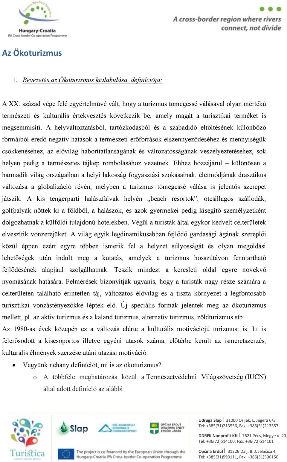 A helyváltoztatásból, tartózkodásból és a szabadidő eltöltésének különböző formáiból eredő negatív hatások a természeti erőforrások elszennyeződéséhez és mennyiségük csökkenéséhez, az élővilág