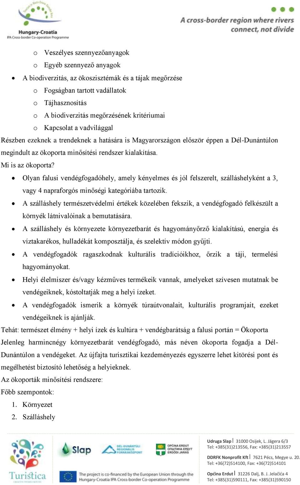 Olyan falusi vendégfogadóhely, amely kényelmes és jól felszerelt, szálláshelyként a 3, vagy 4 napraforgós minőségi kategóriába tartozik.