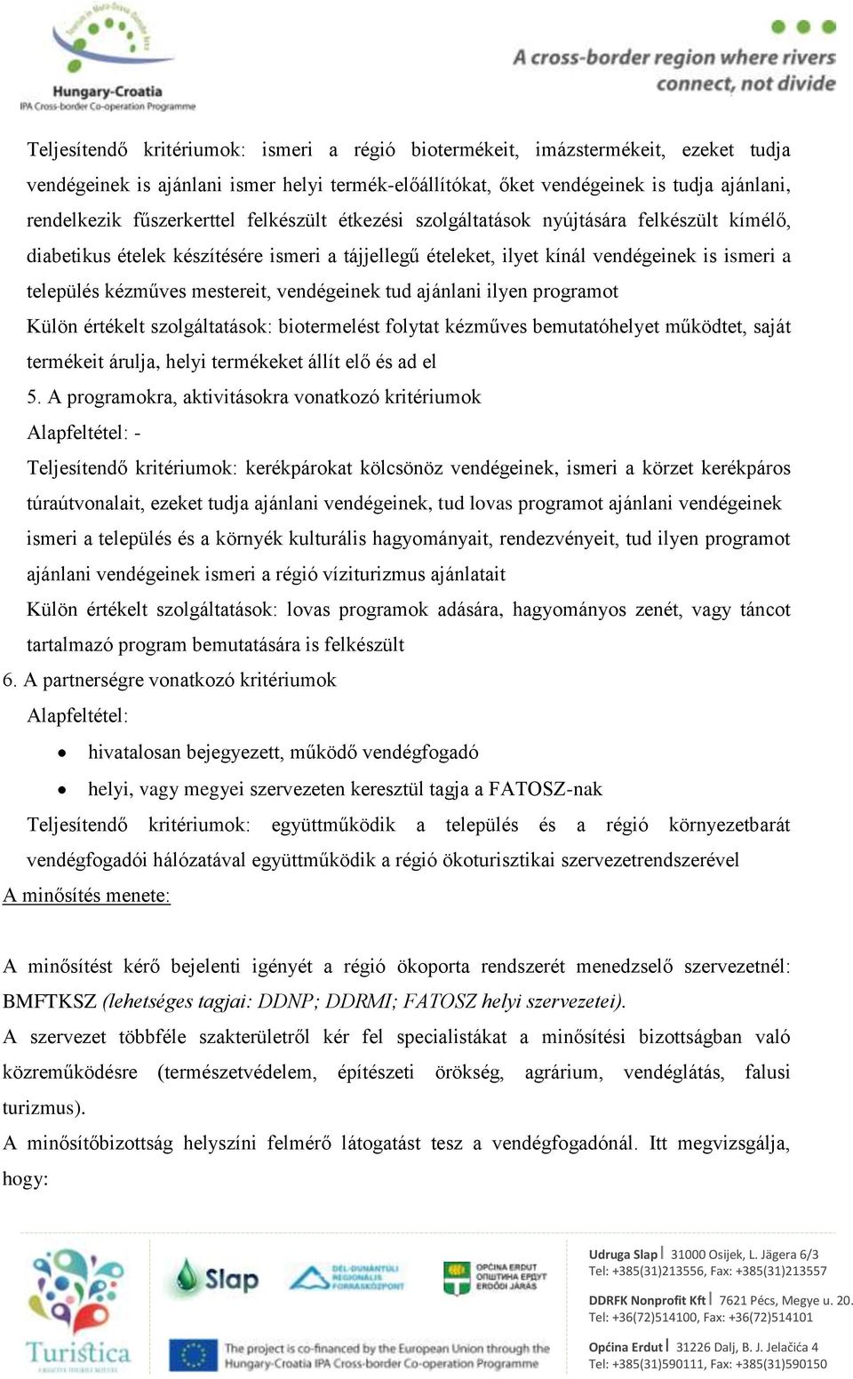 mestereit, vendégeinek tud ajánlani ilyen programot Külön értékelt szolgáltatások: biotermelést folytat kézműves bemutatóhelyet működtet, saját termékeit árulja, helyi termékeket állít elő és ad el 5.