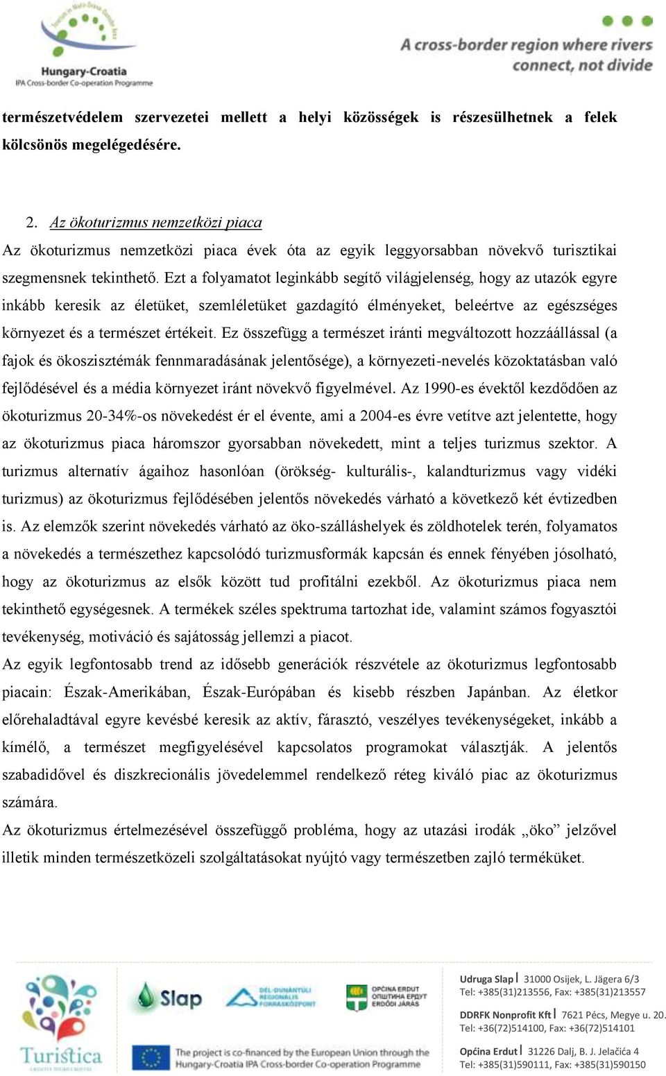 Ezt a folyamatot leginkább segítő világjelenség, hogy az utazók egyre inkább keresik az életüket, szemléletüket gazdagító élményeket, beleértve az egészséges környezet és a természet értékeit.