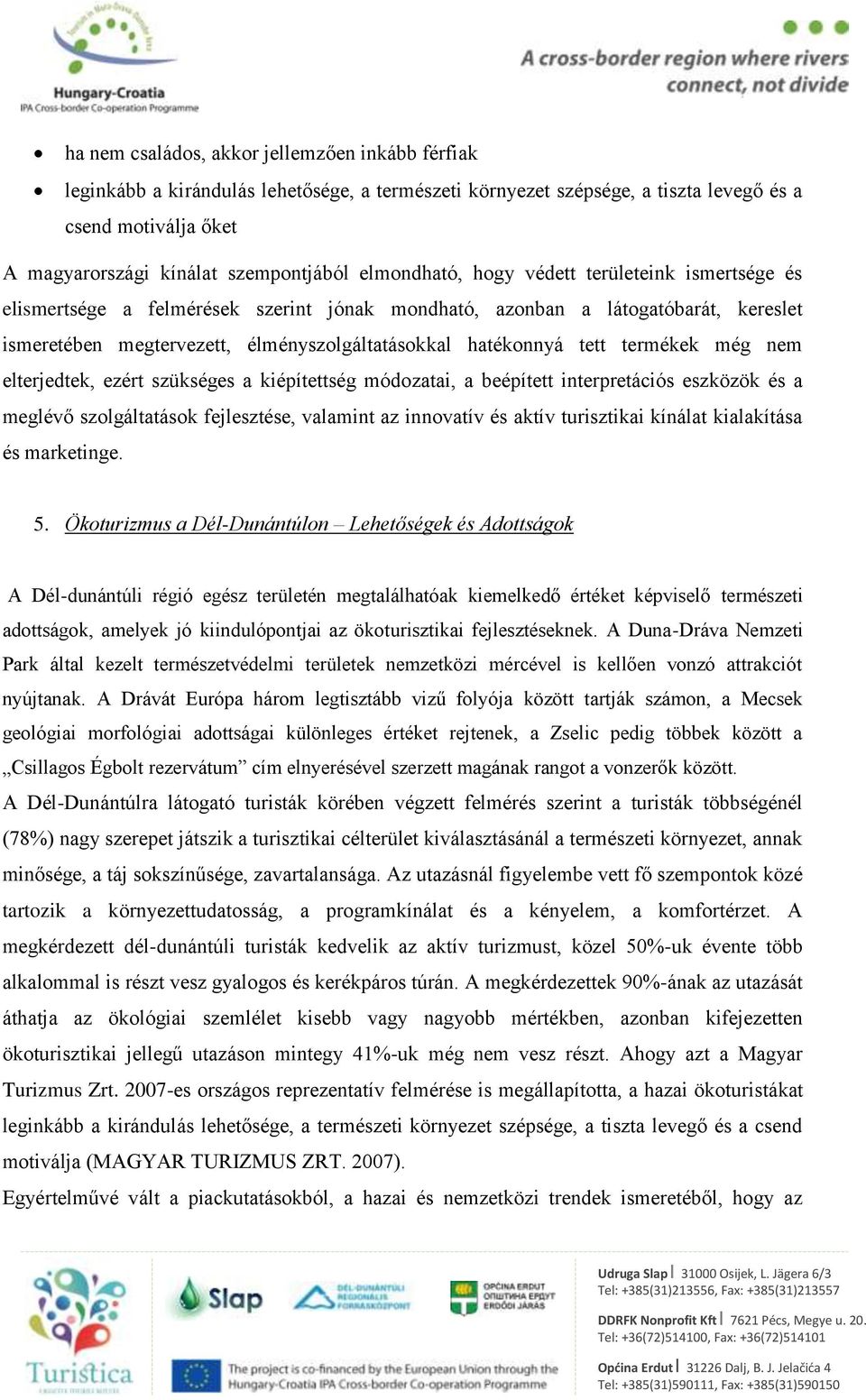 termékek még nem elterjedtek, ezért szükséges a kiépítettség módozatai, a beépített interpretációs eszközök és a meglévő szolgáltatások fejlesztése, valamint az innovatív és aktív turisztikai kínálat