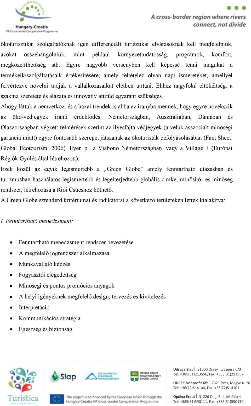 tartani. Ehhez nagyfokú eltökéltség, a szakma szeretete és alázata és innovatív attitűd egyaránt szükséges.