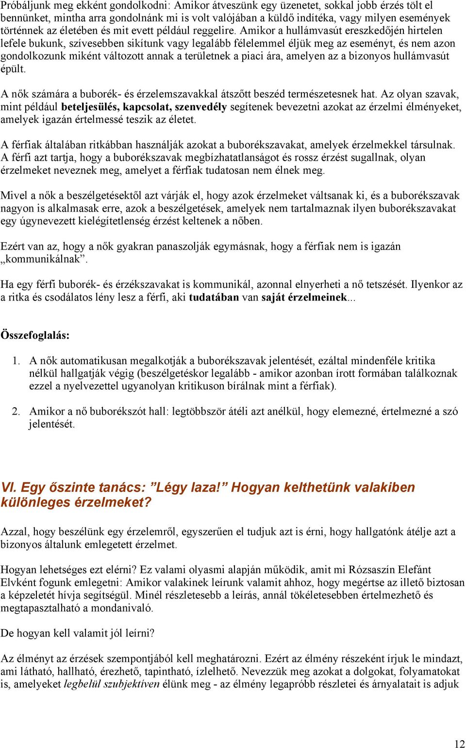 Amikor a hullámvasút ereszkedőjén hirtelen lefele bukunk, szívesebben sikítunk vagy legalább félelemmel éljük meg az eseményt, és nem azon gondolkozunk miként változott annak a területnek a piaci