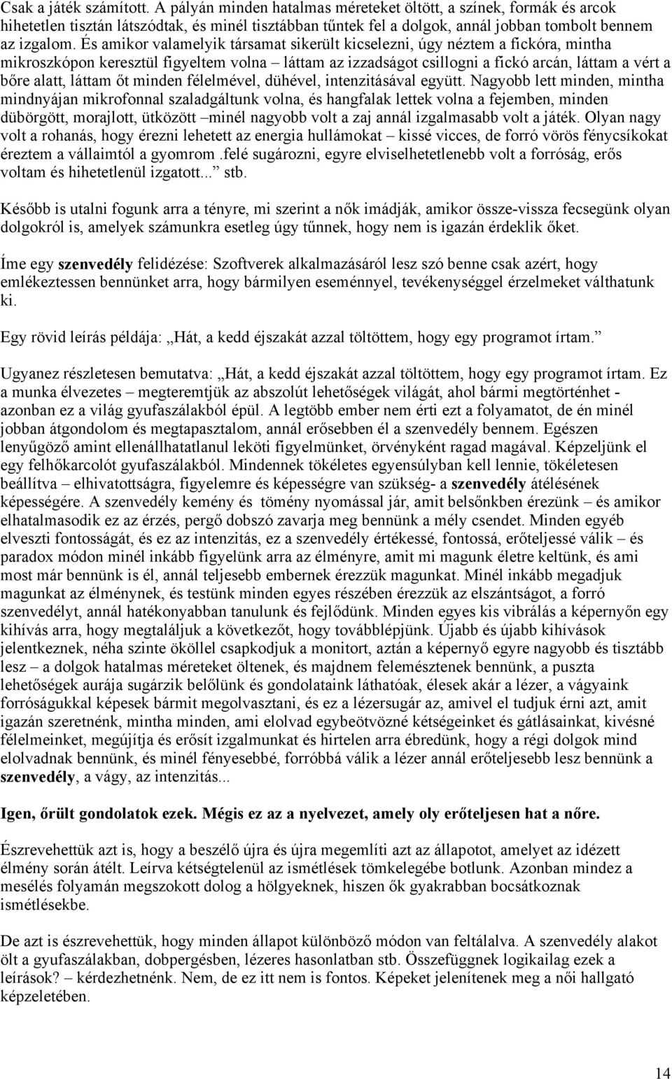 És amikor valamelyik társamat sikerült kicselezni, úgy néztem a fickóra, mintha mikroszkópon keresztül figyeltem volna láttam az izzadságot csillogni a fickó arcán, láttam a vért a bőre alatt, láttam