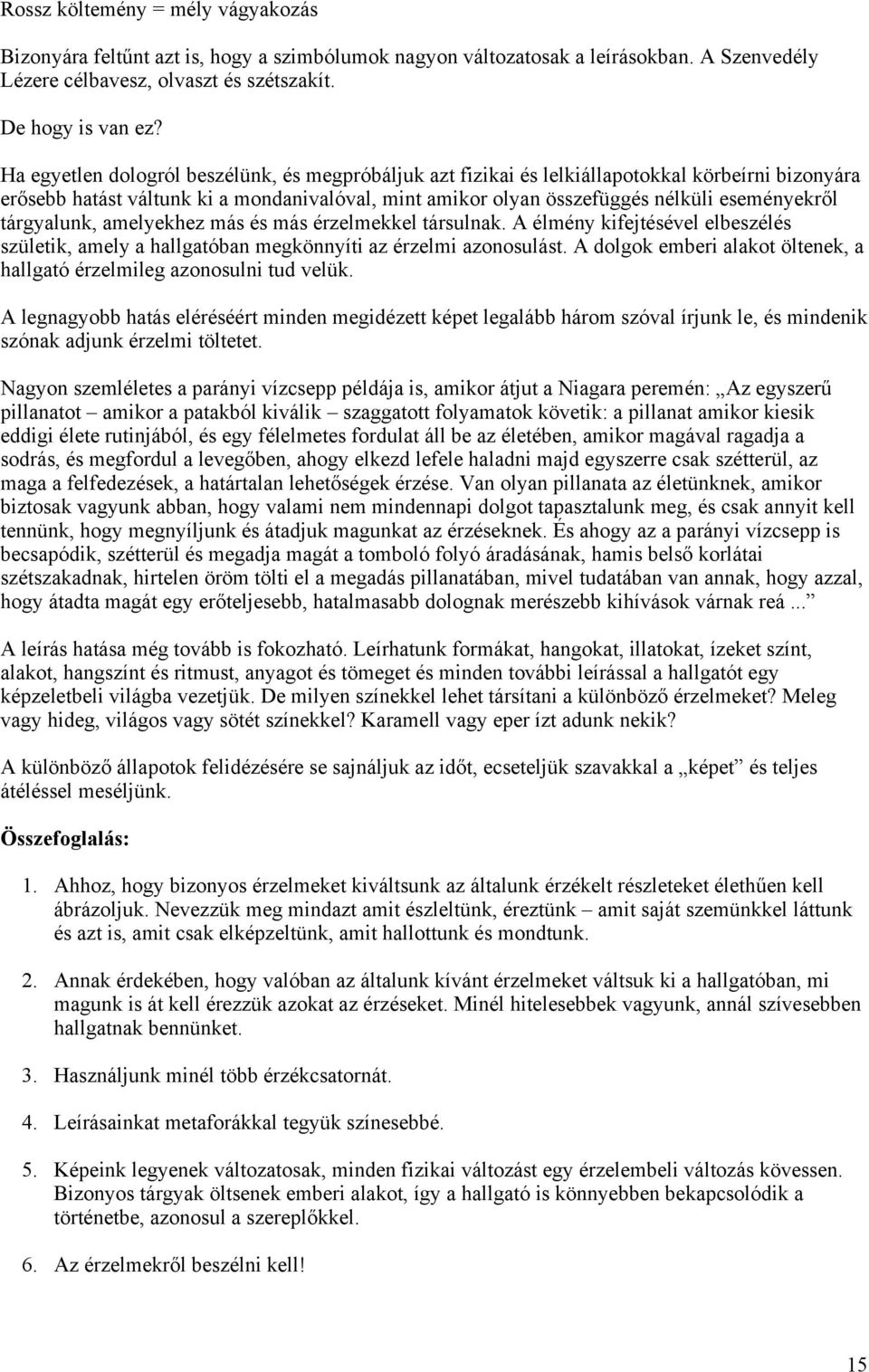 tárgyalunk, amelyekhez más és más érzelmekkel társulnak. A élmény kifejtésével elbeszélés születik, amely a hallgatóban megkönnyíti az érzelmi azonosulást.