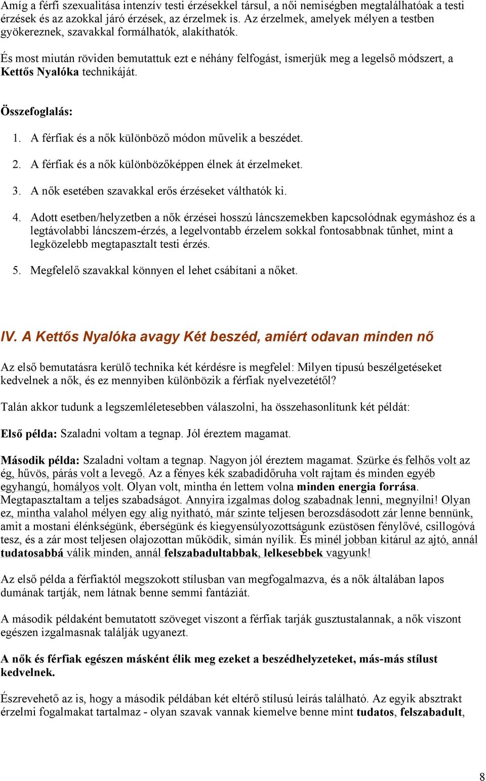 És most miután röviden bemutattuk ezt e néhány felfogást, ismerjük meg a legelső módszert, a Kettős Nyalóka technikáját. Összefoglalás: 1. A férfiak és a nők különböző módon művelik a beszédet. 2.