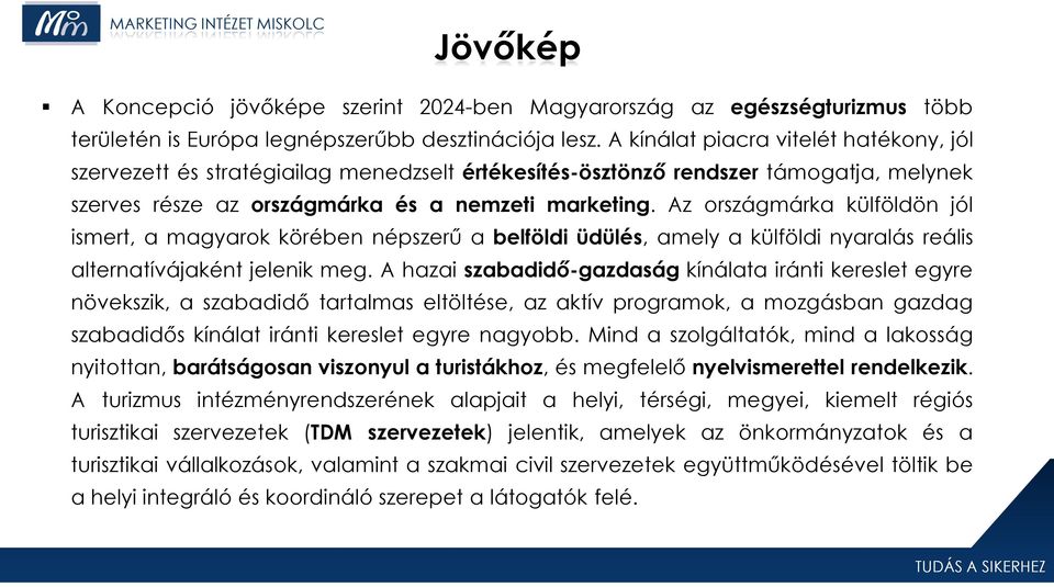 Az országmárka külföldön jól ismert, a magyarok körében népszerű a belföldi üdülés, amely a külföldi nyaralás reális alternatívájaként jelenik meg.