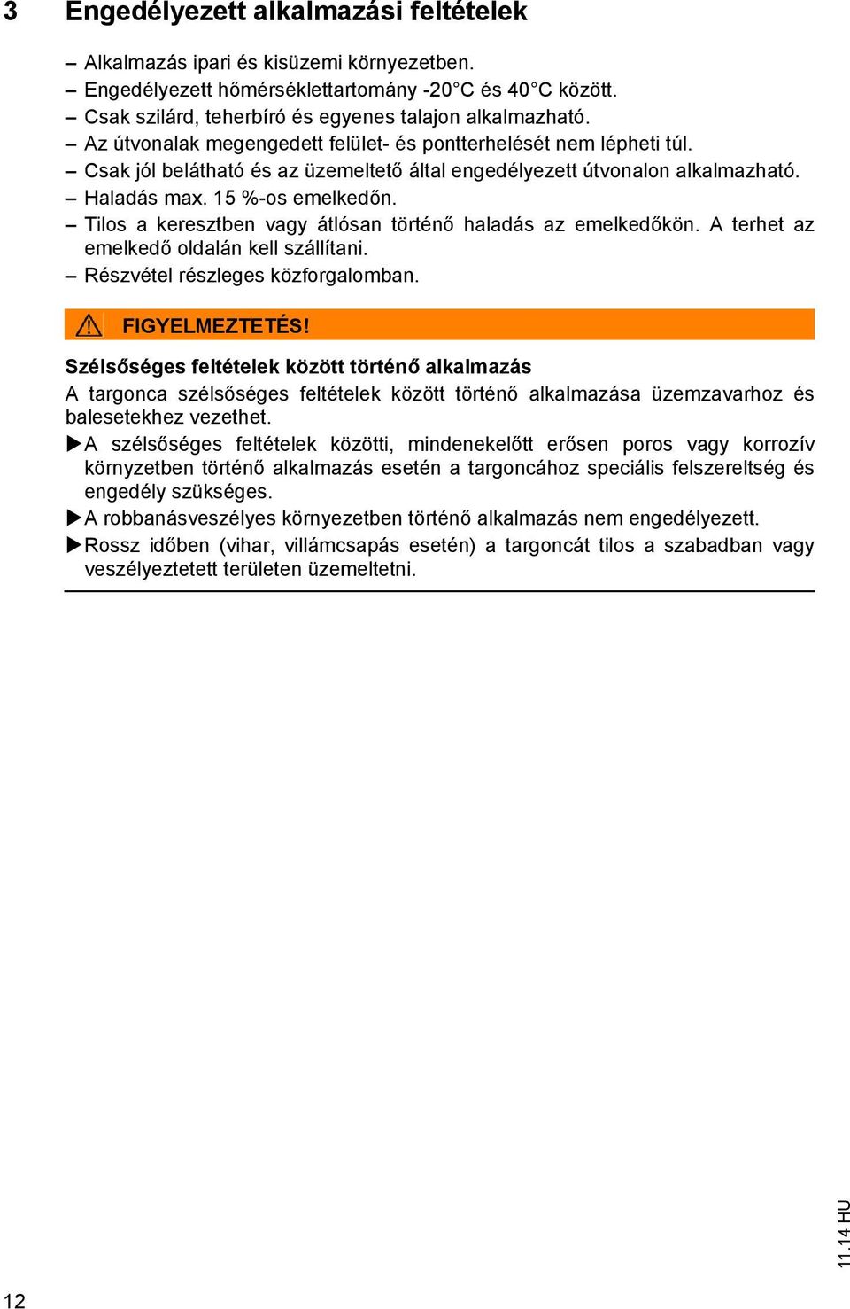 Tilos a keresztben vagy átlósan történő haladás az emelkedőkön. A terhet az emelkedő oldalán kell szállítani. Részvétel részleges közforgalomban. FIGYELMEZTETÉS!