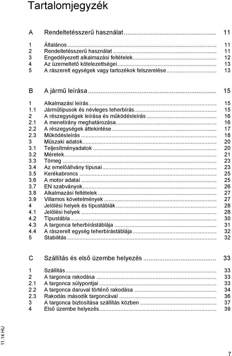 .. 15 2 A részegységek leírása és működésleírás... 16 2.1 A menetirány meghatározása... 16 2.2 A részegységek áttekintése... 17 2.3 Működésleírás... 18 3 Műszaki adatok... 20 3.1 Teljesítményadatok.