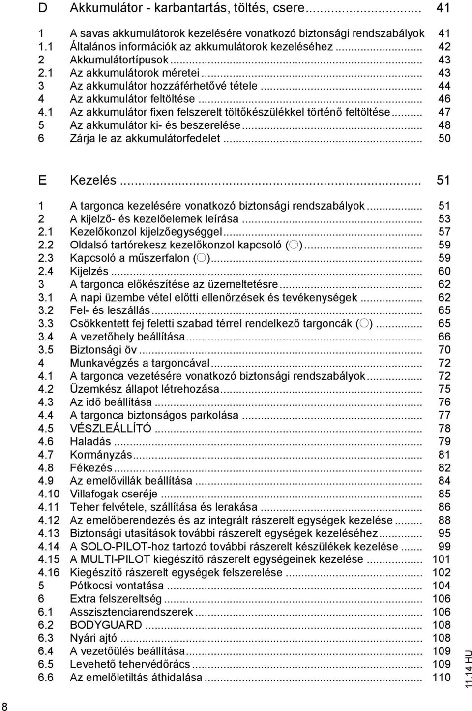 1 Az akkumulátor fixen felszerelt töltőkészülékkel történő feltöltése... 47 5 Az akkumulátor ki- és beszerelése... 48 6 Zárja le az akkumulátorfedelet... 50 E Kezelés.