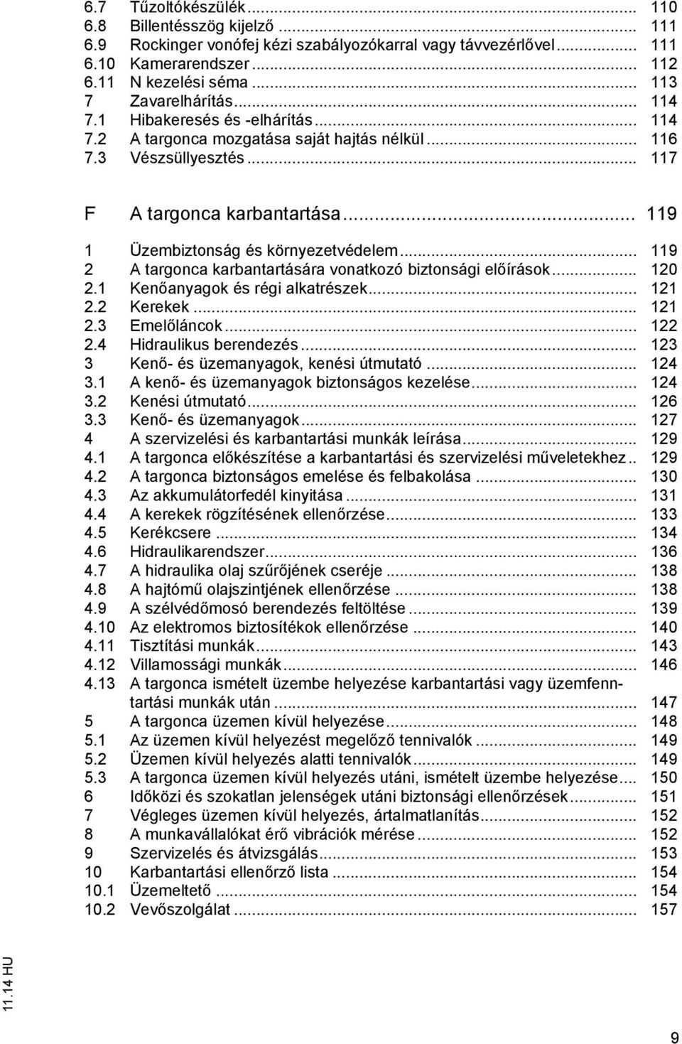 .. 119 2 A targonca karbantartására vonatkozó biztonsági előírások... 120 2.1 Kenőanyagok és régi alkatrészek... 121 2.2 Kerekek... 121 2.3 Emelőláncok... 122 2.4 Hidraulikus berendezés.