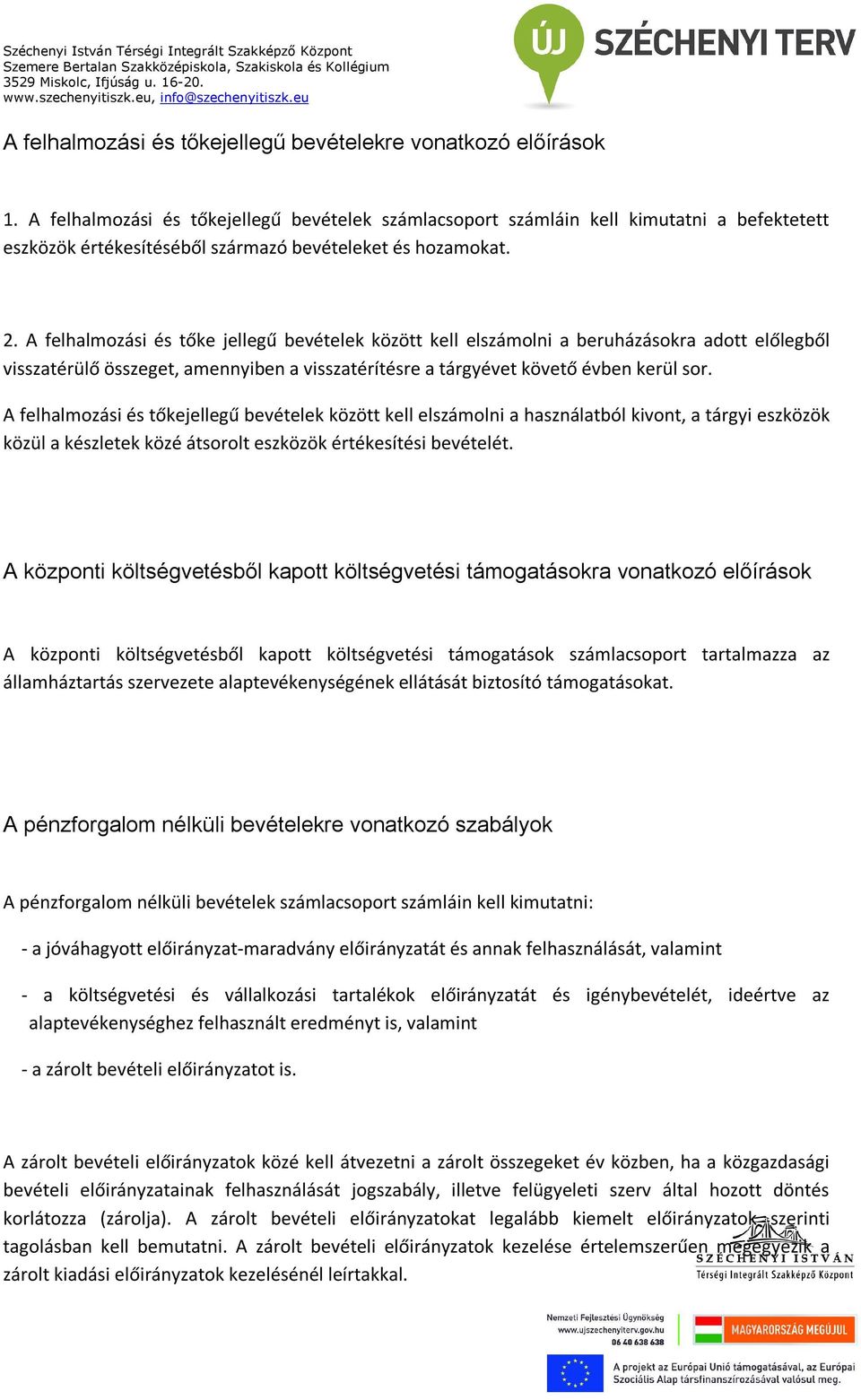 A felhalmozási és tőke jellegű bevételek között kell elszámolni a beruházásokra adott előlegből visszatérülő összeget, amennyiben a visszatérítésre a tárgyévet követő évben kerül sor.