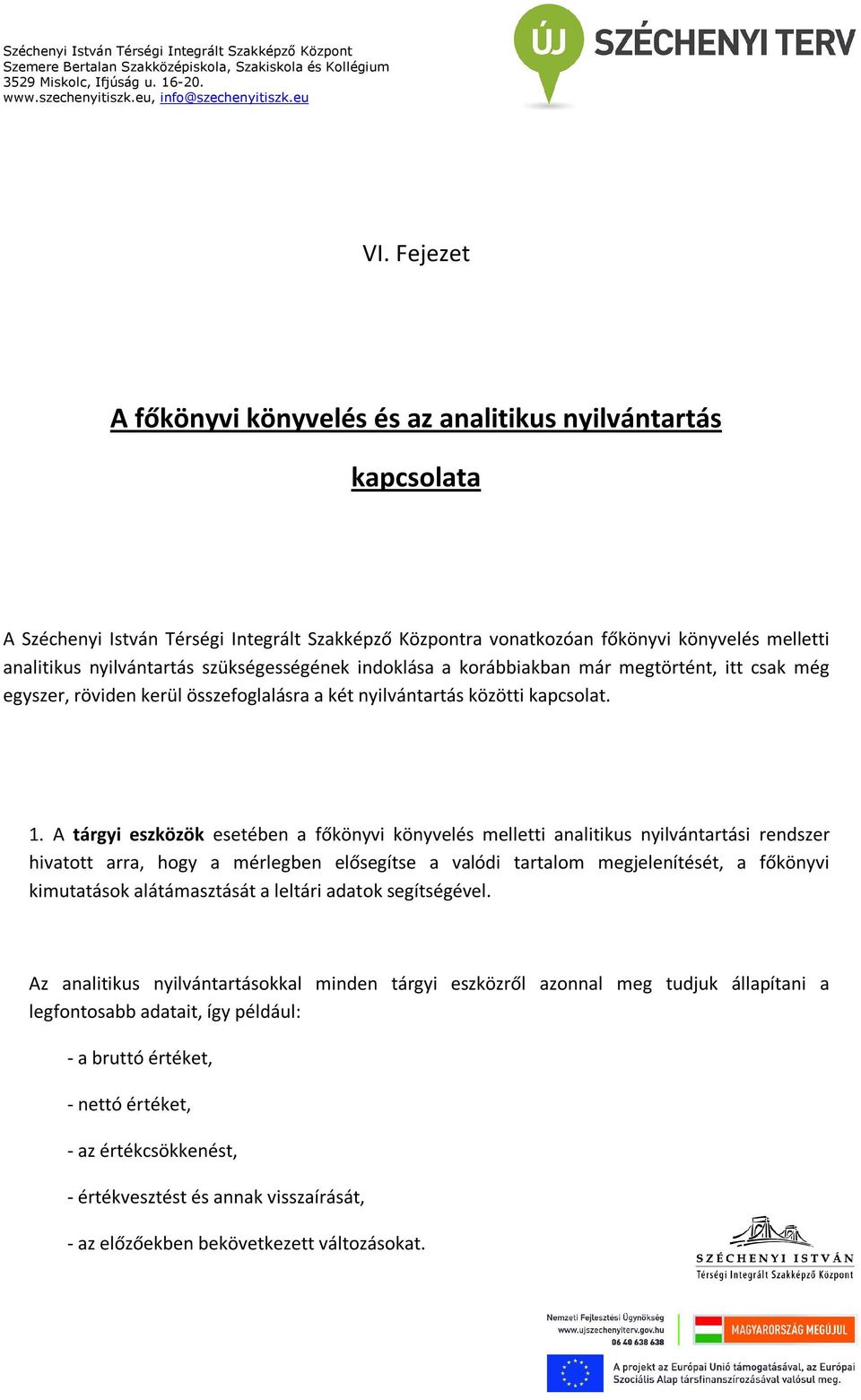 A tárgyi eszközök esetében a főkönyvi könyvelés melletti analitikus nyilvántartási rendszer hivatott arra, hogy a mérlegben elősegítse a valódi tartalom megjelenítését, a főkönyvi kimutatások