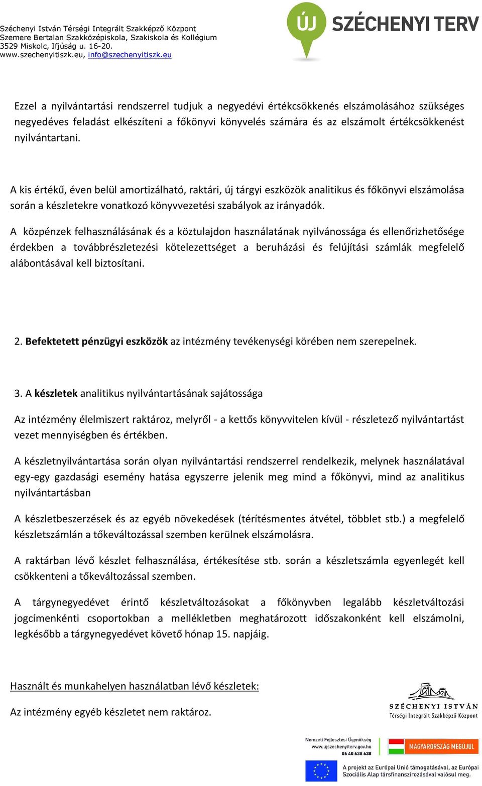 A közpénzek felhasználásának és a köztulajdon használatának nyilvánossága és ellenőrizhetősége érdekben a továbbrészletezési kötelezettséget a beruházási és felújítási számlák megfelelő alábontásával