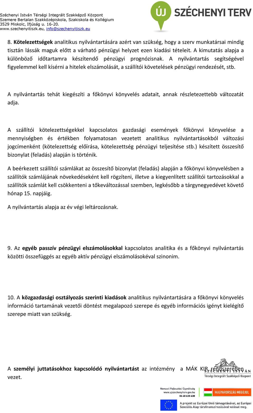 A nyilvántartás segítségével figyelemmel kell kísérni a hitelek elszámolását, a szállítói követelések pénzügyi rendezését, stb.