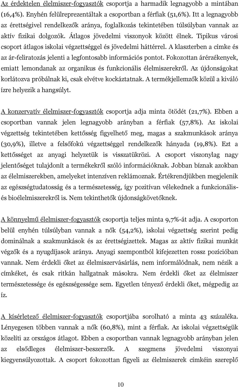 Tipikus városi csoport átlagos iskolai végzettséggel és jövedelmi háttérrel. A klaszterben a címke és az ár-feliratozás jelenti a legfontosabb információs pontot.