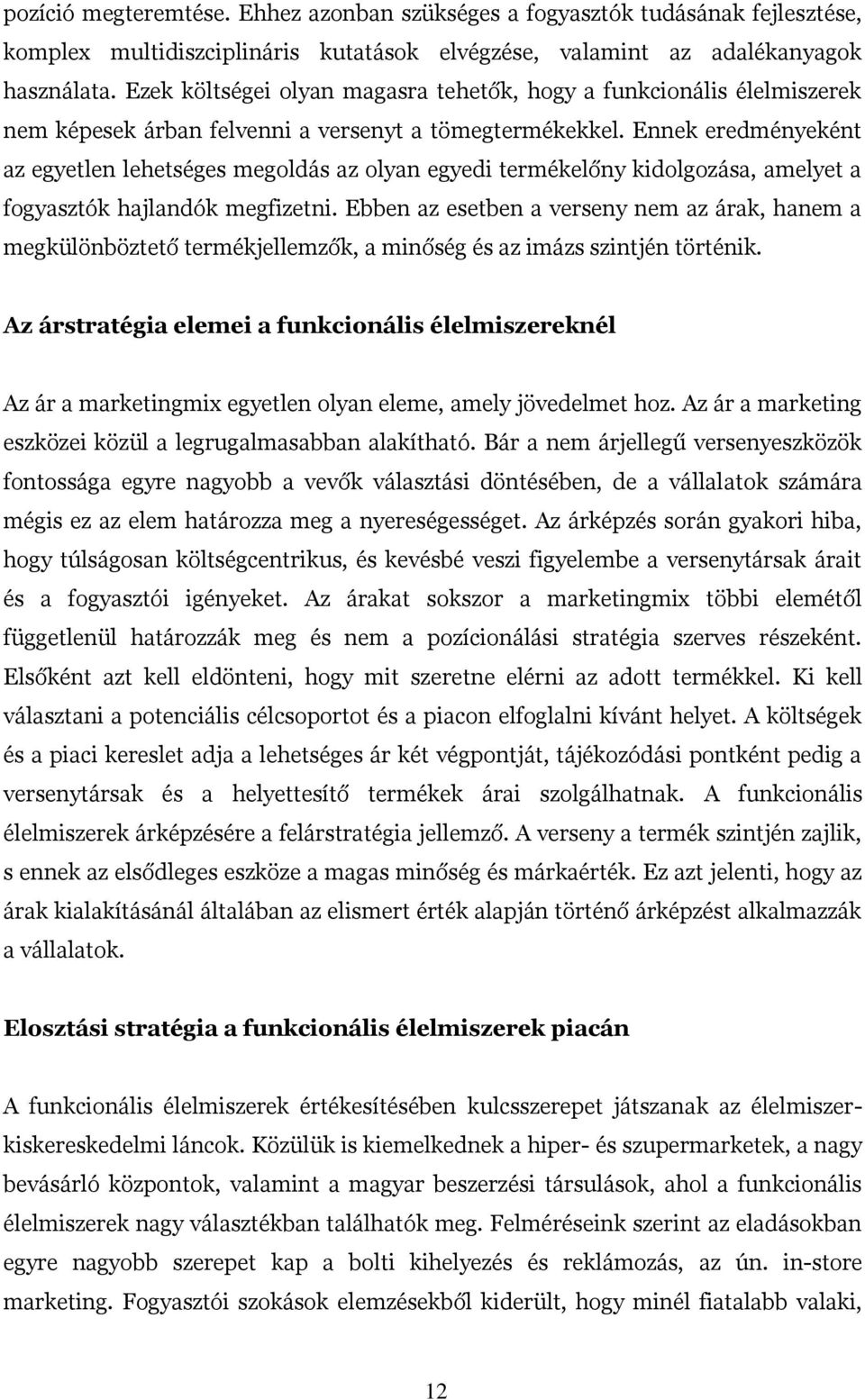 Ennek eredményeként az egyetlen lehetséges megoldás az olyan egyedi termékelőny kidolgozása, amelyet a fogyasztók hajlandók megfizetni.