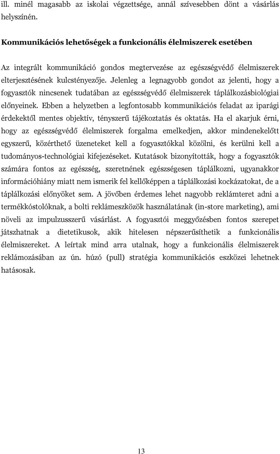 Jelenleg a legnagyobb gondot az jelenti, hogy a fogyasztók nincsenek tudatában az egészségvédő élelmiszerek táplálkozásbiológiai előnyeinek.