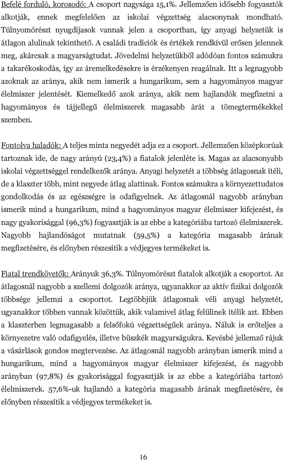 Jövedelmi helyzetükből adódóan fontos számukra a takarékoskodás, így az áremelkedésekre is érzékenyen reagálnak.