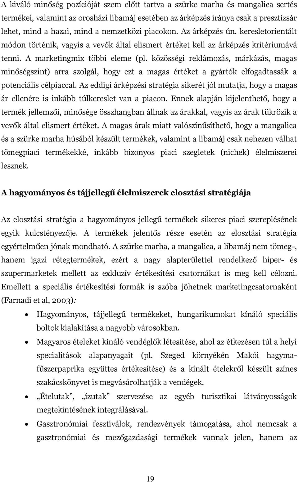 közösségi reklámozás, márkázás, magas minőségszint) arra szolgál, hogy ezt a magas értéket a gyártók elfogadtassák a potenciális célpiaccal.