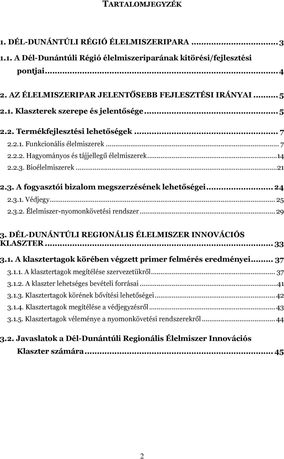 3. A fogyasztói bizalom megszerzésének lehetőségei... 24 2.3.1. Védjegy... 25 2.3.2. Élelmiszer-nyomonkövetési rendszer... 29 3. DÉL-DUNÁNTÚLI REGIONÁLIS ÉLELMISZER INNOVÁCIÓS KLASZTER... 33 3.1. A klasztertagok körében végzett primer felmérés eredményei.