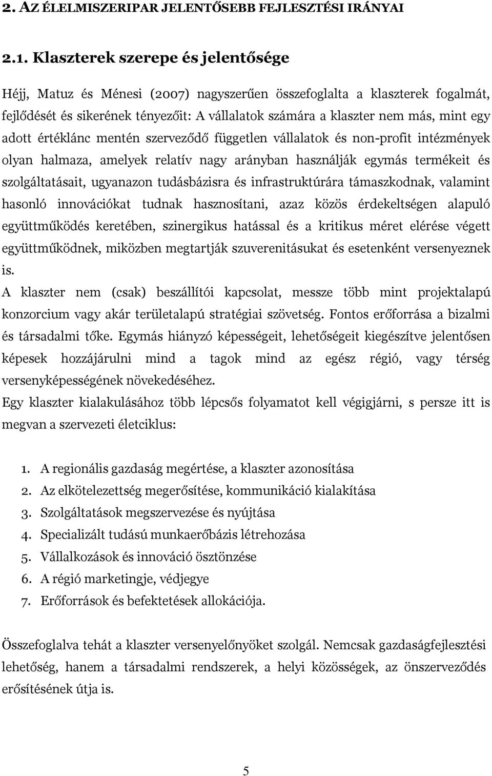 adott értéklánc mentén szerveződő független vállalatok és non-profit intézmények olyan halmaza, amelyek relatív nagy arányban használják egymás termékeit és szolgáltatásait, ugyanazon tudásbázisra és