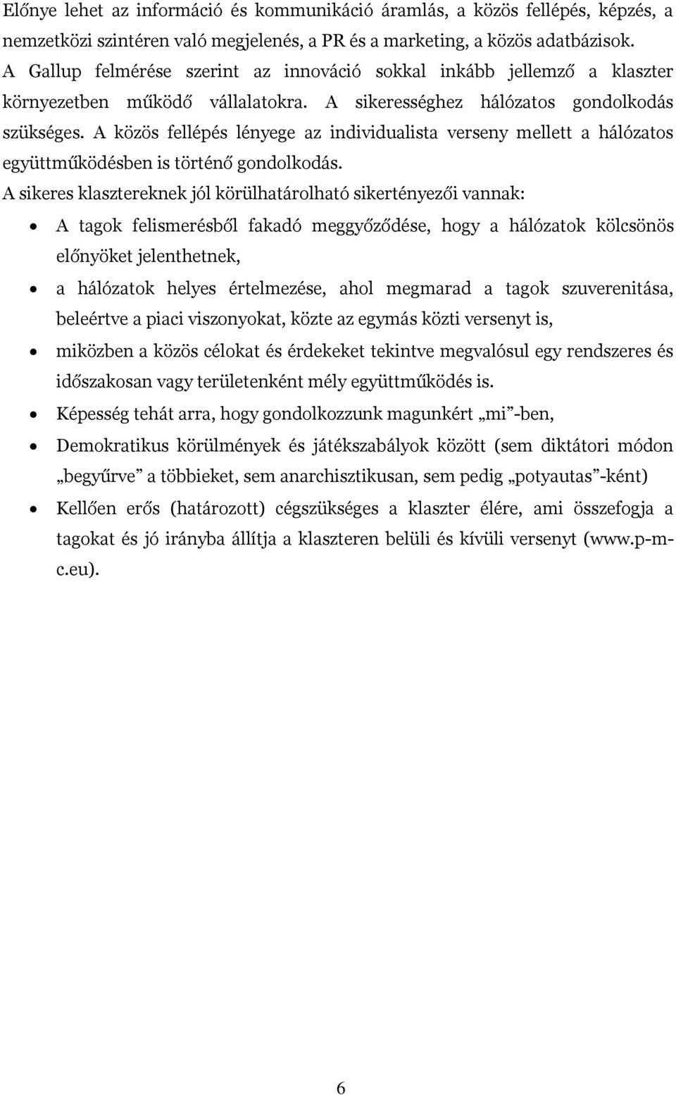 A közös fellépés lényege az individualista verseny mellett a hálózatos együttműködésben is történő gondolkodás.