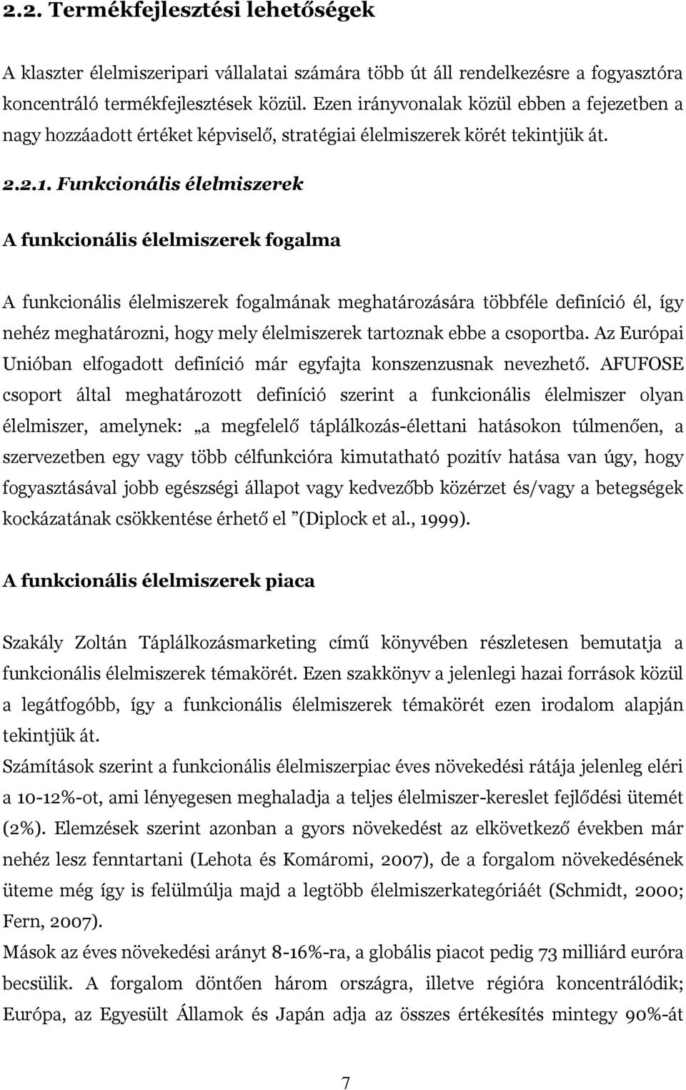 Funkcionális élelmiszerek A funkcionális élelmiszerek fogalma A funkcionális élelmiszerek fogalmának meghatározására többféle definíció él, így nehéz meghatározni, hogy mely élelmiszerek tartoznak