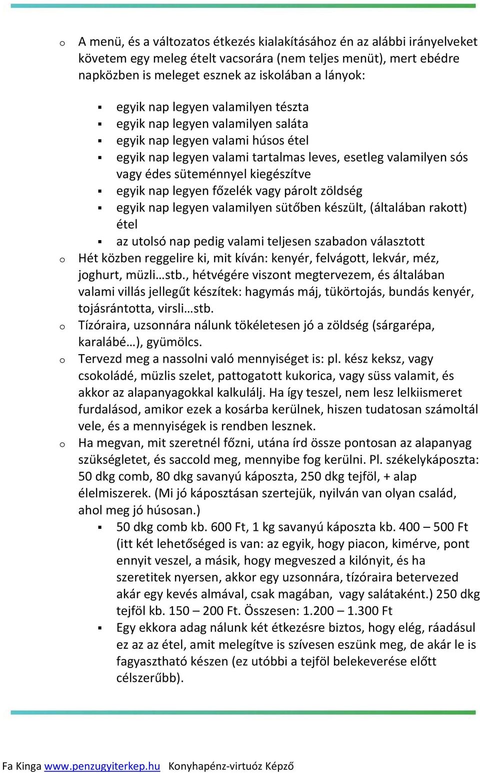 kiegészítve egyik nap legyen főzelék vagy párolt zöldség egyik nap legyen valamilyen sütőben készült, (általában rakott) étel az utolsó nap pedig valami teljesen szabadon választott Hét közben