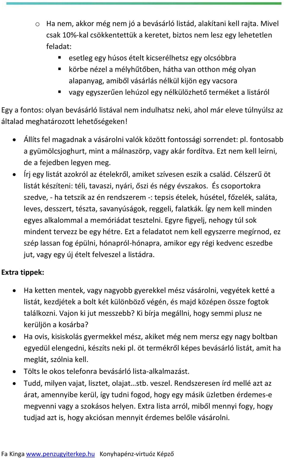 alapanyag, amiből vásárlás nélkül kijön egy vacsora vagy egyszerűen lehúzol egy nélkülözhető terméket a listáról Egy a fontos: olyan bevásárló listával nem indulhatsz neki, ahol már eleve túlnyúlsz