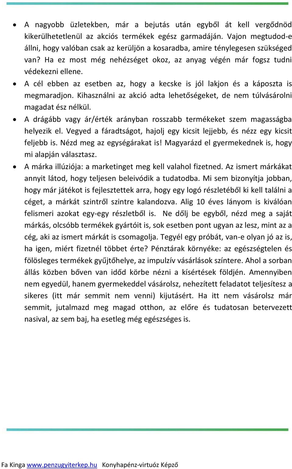 A cél ebben az esetben az, hogy a kecske is jól lakjon és a káposzta is megmaradjon. Kihasználni az akció adta lehetőségeket, de nem túlvásárolni magadat ész nélkül.