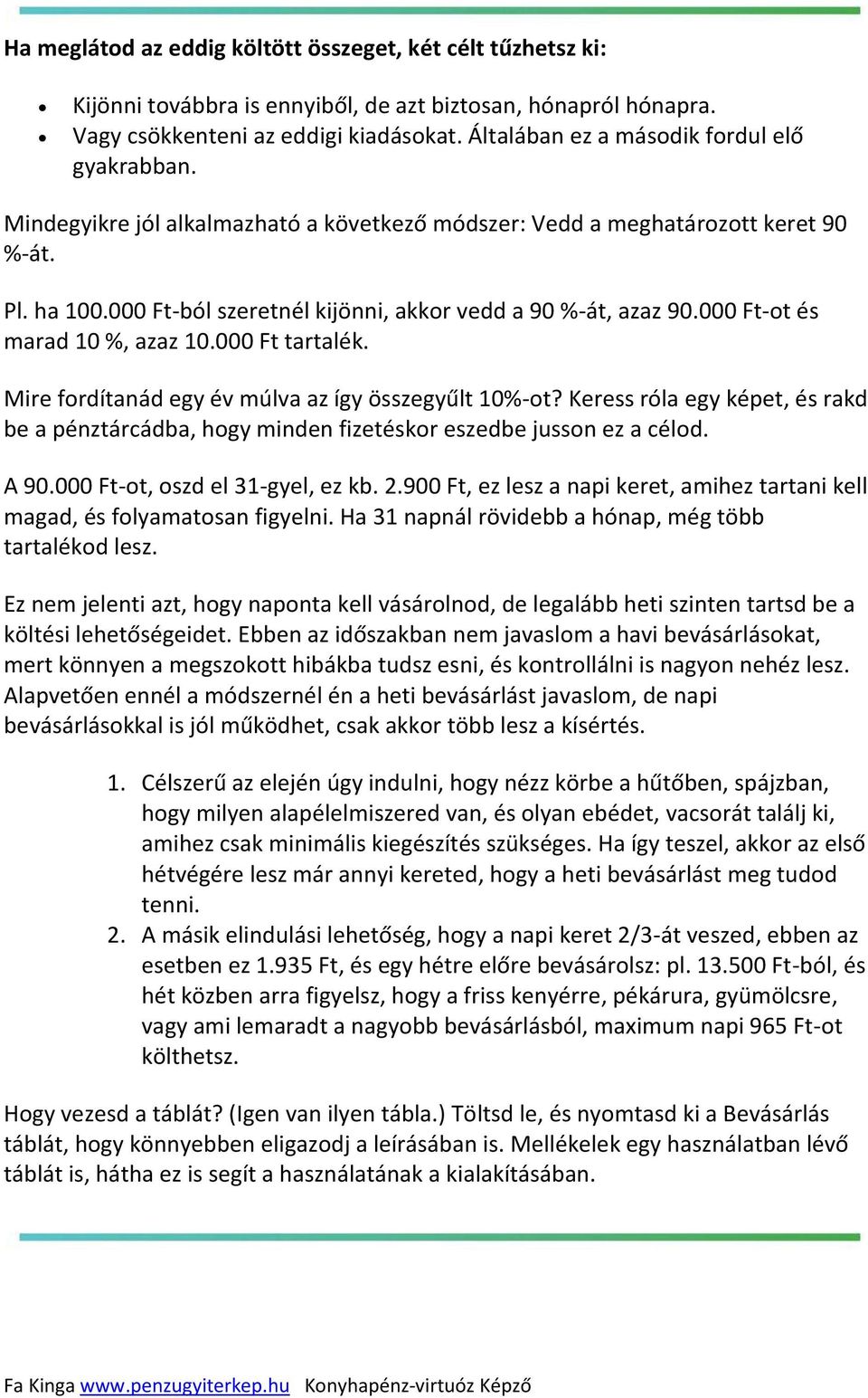 000 Ft-ból szeretnél kijönni, akkor vedd a 90 %-át, azaz 90.000 Ft-ot és marad 10 %, azaz 10.000 Ft tartalék. Mire fordítanád egy év múlva az így összegyűlt 10%-ot?