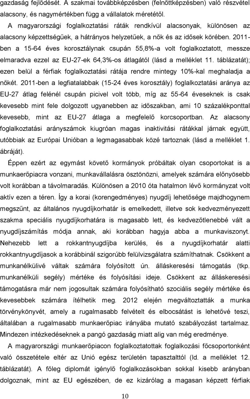 2011- ben a 15-64 éves korosztálynak csupán 55,8%-a volt foglalkoztatott, messze elmaradva ezzel az EU-27-ek 64,3%-os átlagától (lásd a melléklet 11.