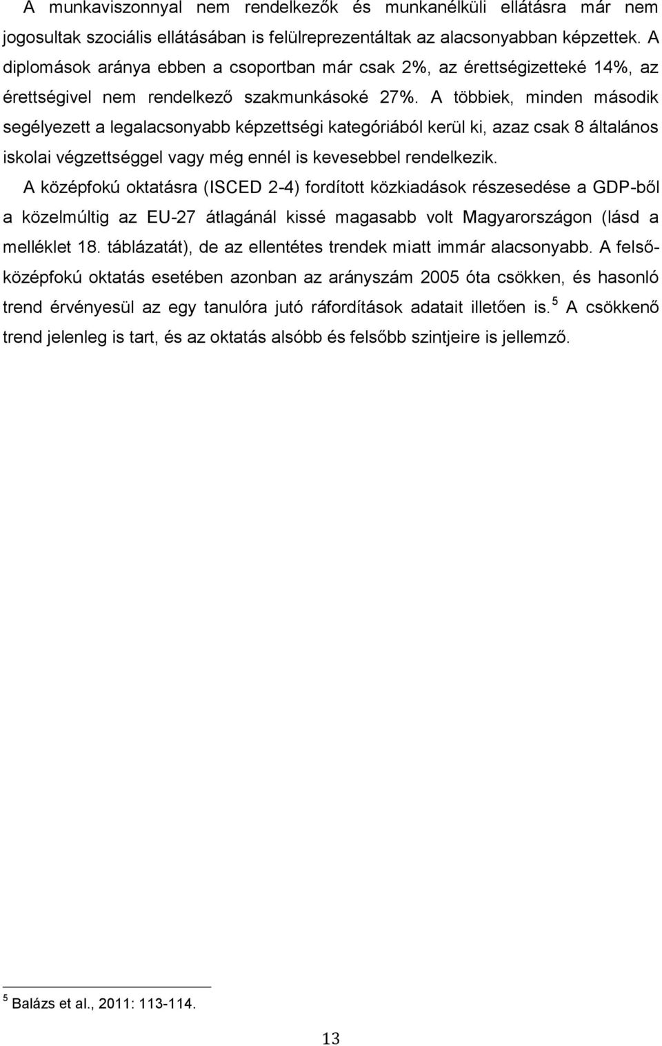 A többiek, minden második segélyezett a legalacsonyabb képzettségi kategóriából kerül ki, azaz csak 8 általános iskolai végzettséggel vagy még ennél is kevesebbel rendelkezik.